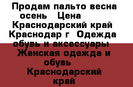 Продам пальто весна-осень › Цена ­ 500 - Краснодарский край, Краснодар г. Одежда, обувь и аксессуары » Женская одежда и обувь   . Краснодарский край